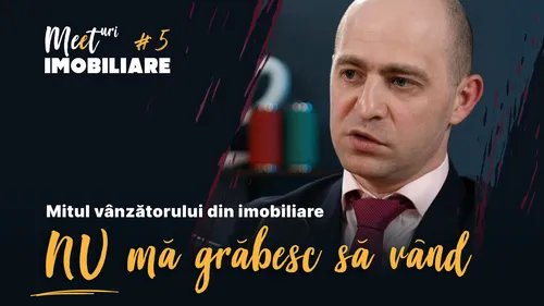 Mitul vânzătorului de imobiliare: Nu mă grăbesc sa vând